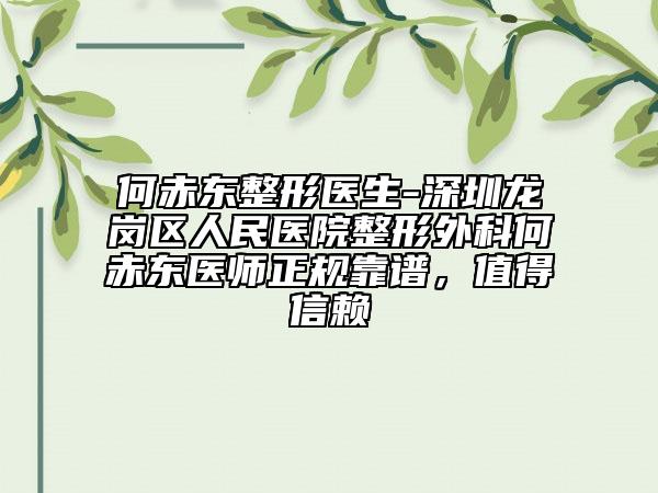 何赤東整形醫(yī)生-深圳龍崗區(qū)人民醫(yī)院整形外科何赤東醫(yī)師正規(guī)靠譜，值得信賴
