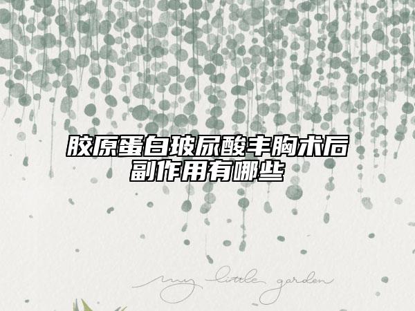 膠原蛋白玻尿酸豐胸術后副作用有哪些