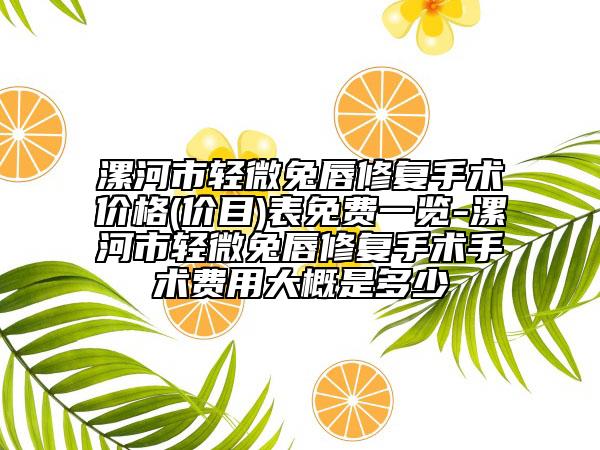 漯河市輕微兔唇修復手術價格(價目)表免費一覽-漯河市輕微兔唇修復手術手術費用大概是多少