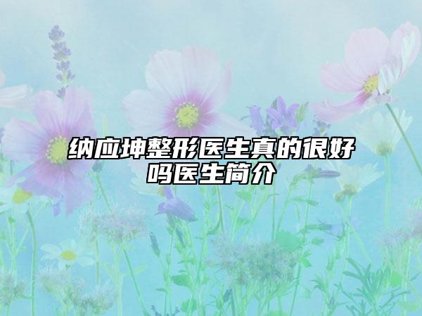 納應坤整形醫(yī)生真的很好嗎醫(yī)生簡介