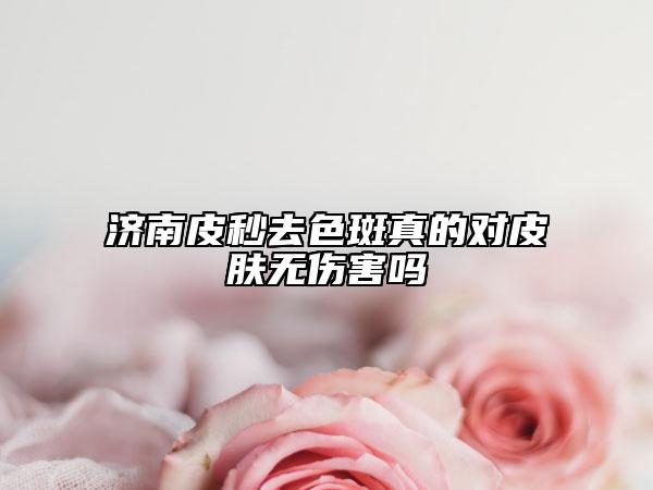 濟南皮秒去色斑真的對皮膚無傷害嗎