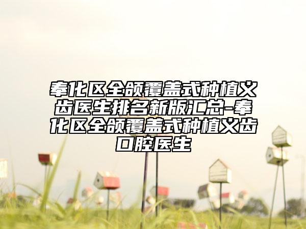 奉化區(qū)全頜覆蓋式種植義齒醫(yī)生排名新版匯總-奉化區(qū)全頜覆蓋式種植義齒口腔醫(yī)生