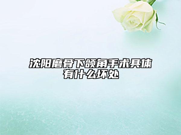 沈陽磨骨下頜角手術(shù)具體有什么壞處