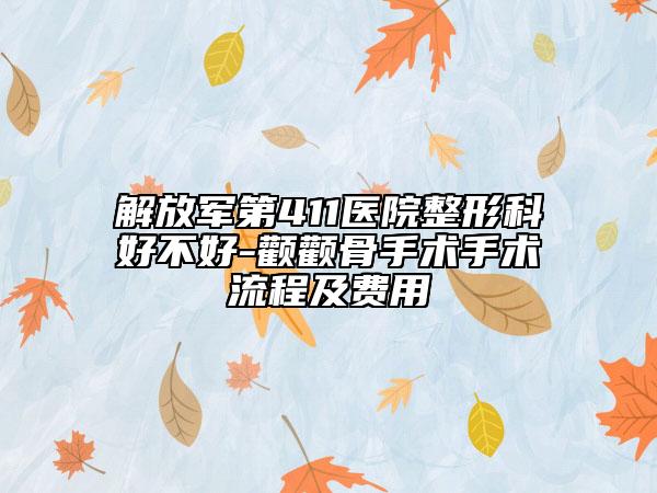 解放軍第411醫(yī)院整形科好不好-顴顴骨手術(shù)手術(shù)流程及費(fèi)用