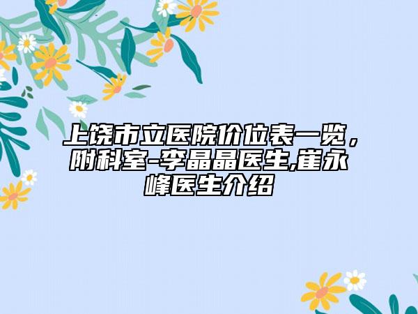 上饒市立醫(yī)院價位表一覽，附科室-李晶晶醫(yī)生,崔永峰醫(yī)生介紹